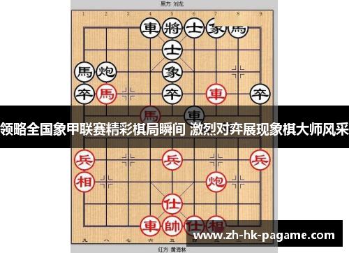 领略全国象甲联赛精彩棋局瞬间 激烈对弈展现象棋大师风采